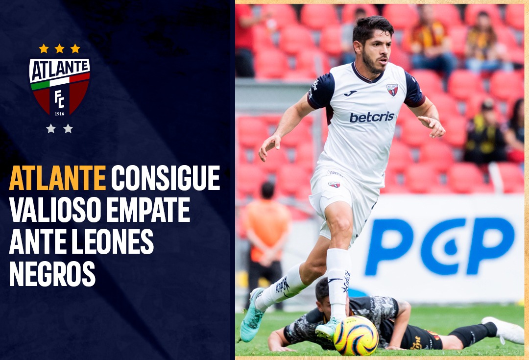 ATLANTE CONSIGUE VALIOSO EMPATE ANTE LEONES NEGROS