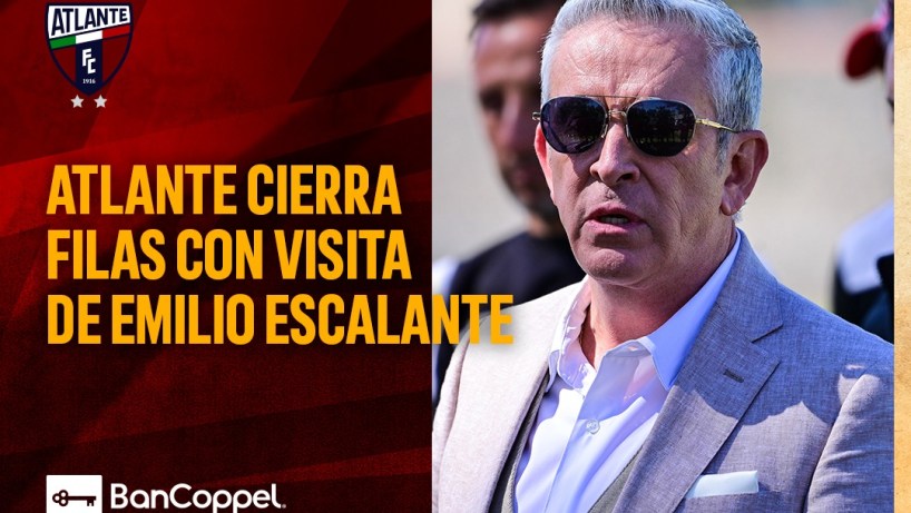 ATLANTE CIERRA FILAS CON VISITA DE EMILIO ESCALANTE